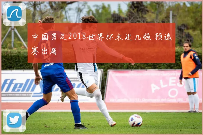 中国男足2018世界杯未进几强 预选赛出局