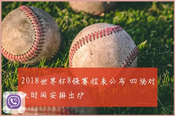 2018世界杯8强赛程表公布 四场对决时间安排出炉