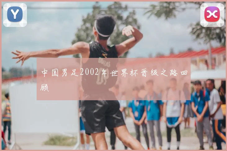 中国男足2002年世界杯晋级之路回顾