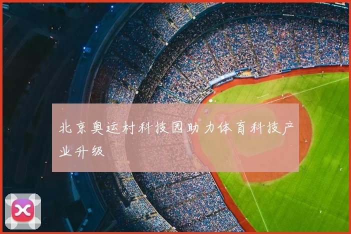 北京奥运村科技园助力体育科技产业升级