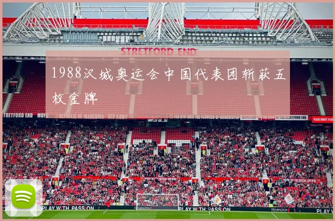 1988汉城奥运会中国代表团斩获五枚金牌