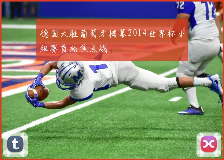 德国大胜葡萄牙揭幕2014世界杯小组赛首轮焦点战