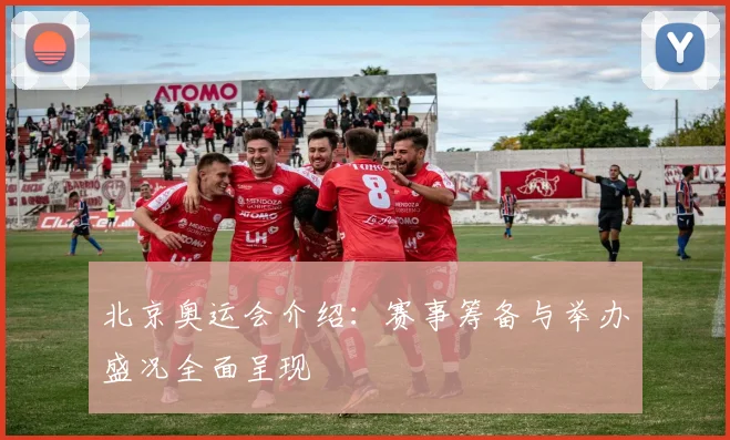 北京奥运会介绍:赛事筹备与举办盛况全面呈现